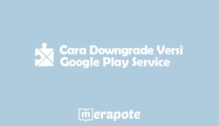 cara downgrade google play service merapote